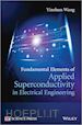 Wang Y - Fundamental Elements of Applied Superconductivity in Electrical Engineering
