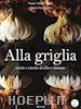 Paola Slelly Uberti; Mauro Trombetta - ALLA GRIGLIA - Storie e ricette di cibo e fiamme