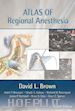 David L. Brown - Atlas of Regional Anesthesia E-Book