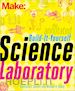 Oskay Windell; Barrett Raymond - Make – The Annotated Build–It–Yourself Science Laboratory