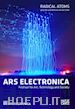 AA.VV. - ARS ELECTRONICA 2016. RADICAL ATOMS AND THE ALCHEMISTS OF OUR TIME