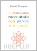 Alessio Mangoni - La matematica raccontata con parole e formule