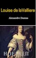 Alexandre Dumas; Alexandre Dumas; Alexandre Dumas - Louise de laValliere (Eng)