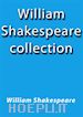 William Shakespeare; William Shakespeare - William Shakespeare Collection