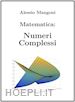 Alessio Mangoni - Matematica: Numeri Complessi