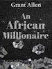 Grant Allen - An African Millionaire