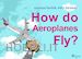 Lavanya Karthik; Aditi Sarawagi - How do Aeroplanes Fly?