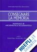 Boaga E.(Cur.); Palese S.(Cur.); Zito G.(Cur.) - CONSEGNARE LA MEMORIA. MANUALE DI ARCHIVISTICA ECCLESIASTICA