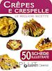 AA.VV. - CREPES E CRESPELLE. 50 SCHEDE DI RICETTE ILLUSTRATE