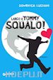 Luciani Domenica - Largo a Tommy Squalo!