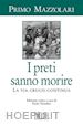 Mazzolari Primo - I preti sanno morire. La via crucis continua