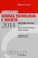 BUCCHI MASSIMILIANO (Curatore); SARACINO BARBARA (Curatore) - ANNUARIO SCIENZA TECNOLOGIA E SOCIETA' (2014)