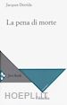 DERRIDA JACQUES - LA PENA DI MORTE