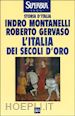 MONTANELLI INDRO; GERVASO ROBERTO - L'ITALIA DEI SECOLI D'ORO  IL MEDIOEVO DAL 1250 AL 1492