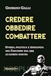 GALLI GIORGIO - CREDERE, OBBEDIRE, COMBATTERE