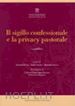 Penitenzieria apostolica(Curatore); Saraco A.(Curatore); Carlotti P.(Curatore) - Il sigillo confessionale e la privacy pastorale