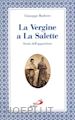 BARBERO GIUSEPPE - LA VERGINE A LA SALETTE. STORIA DELL'APPARIZIONE