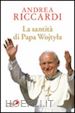 RICCARDI ANDREA - LA SANTITA' DI PAPA WOJTYLA