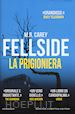 CAREY M. R. - FELLSIDE. LA PRIGIONIERA