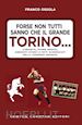 Franco Ossola - Forse non tutti sanno che il grande Torino…