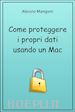 Alessio Mangoni - Come proteggere i propri dati usando un Mac