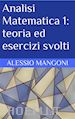 Alessio Mangoni - Analisi Matematica 1: teoria ed esercizi svolti