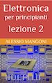 Alessio Mangoni - Elettronica per principianti lezione 2