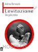 Andrea Berneschi - Levitazione. Una guida pratica