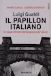 GUALDI MARIO; MORONI GABRIELE - LUIGI GUALDI. IL PAPILLON ITALIANO. UN VIAGGIO INFERNALE DALLA BERGAMASCA ALLA C