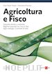 Gian Paolo Tosoni; Francesco Preziosi - Agricoltura e fisco
