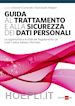 Gianclaudio Malgieri; Giovanni Comandè - Guida al trattamento e alla sicurezza dei dati personali