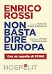 ROSSI ENRICO - NON BASTA DIRE EUROPA