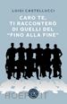 Castellucci Luigi - Caro te, ti racconterò di quelli del «fino alla fine»