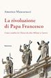 Mascarucci Americo - La rivoluzione di papa Francesco. Come cambia la Chiesa da don Milani a Lutero