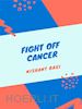 Nishant Baxi - Fight Off Cancer
