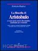 Radice Roberto - La filosofia di Aristobulo e i suoi nessi con il «De mundo» attribuito ad Aristotele. Con due appendici contenenti i frammenti di Aristobulo