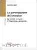 Corti Matteo - La partecipazione dei lavoratori. La cornice europea e l'esperienza comparata