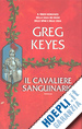 KEYES GREG - IL CAVALIERE SANGUINARIO