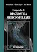 Nino Monetti; Stefano Fanti; Egesta Lopci - Compendio di diagnostica medico nucleare