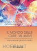 Adriana Turriziani; Giovanni Zaninetta - Il Mondo delle Cure Palliative. Manuale per giovani medici