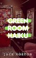 Jack Norton - Green Room Haiku