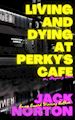 Jack Norton - Living And Dying At Perky’s Cafe, or: Feigning Love