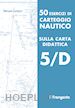 Miriam Lettori - 50 Esercizi di carteggio nautico sulla carta didattica 5/D