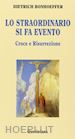 BONHOEFFER DIETRICH; WEBER M. (Curatore) - LO STRAORDINARIO SI FA EVENTO. CROCE E RISURREZIONE