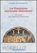 Rota Scalabrini Patrizio - La passione secondo Giovanni. Via crucis per i venerdì di Quaresima