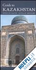BONORA G. L. (Curatore) - GUIDE TO KAZAKHSTAN. SITES OF FAITH, SITES OF HISTORY