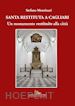 Montinari Stefano - Santa Restituta a Cagliari. Un monumento «restituito» alla città. Ediz. illustrata