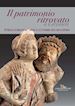 Russo A.(Curatore); Rizzo D.(Curatore); Cosentino R.(Curatore) - Il patrimonio ritrovato a Cerveteri. I predatori dell'arte e le storie del recupero. Ediz. a colori