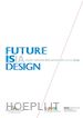 CASSESE G. (Curatore); PADERNI M. (Curatore) - PREMIO NAZIONALE DELLE ARTI 2016-2017. SEZIONE DESIGN. FUTURE ISIA DESIGN. EDIZ.