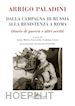 Casavola A. M.(Curatore); Luzzi G.(Curatore) - Arrigo Paladini. Dalla campagna di Russia alla resistenza a Roma. Diario di guerra e altri scritti